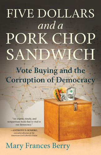 Five Dollars and a Pork Chop Sandwich: Vote Buying and the Corruption of Democracy book cover by Mary Frances Berry
