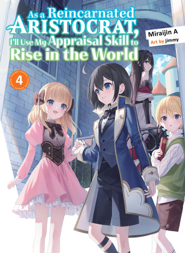 As a Reincarnated Aristocrat, I'll Use My Appraisal Skill to Rise in the World 4 (light novel) (As a Reincarnated Aristocrat, I'll Use My Appraisal Skill to Rise in the World (novel)) book cover by Miraijin A