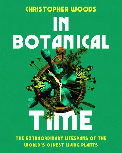 In Botanical Time: The Extraordinary Lifespans of the World's Oldest Living Plants book cover by Christopher Woods