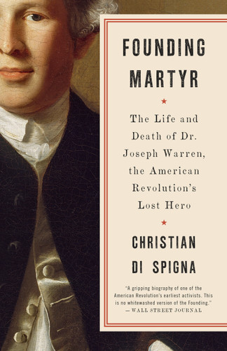 Founding Martyr: The Life and Death of Dr. Joseph Warren, the American Revolution's Lost Hero book cover by Christian Di Spigna