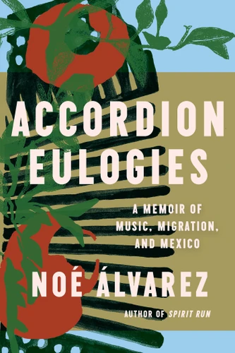 Accordion Eulogies: A Memoir of Music, Migration, and Mexico book cover by Noé Álvarez