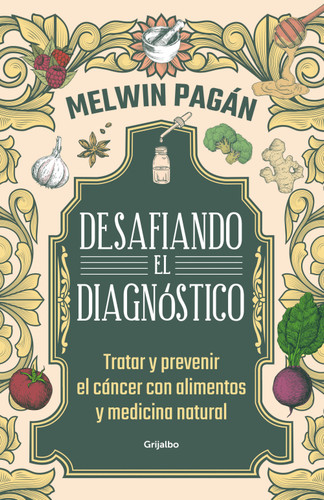 Desafía el diagnóstico. Tratar y prevenir el cáncer con alimentos y medicina natural / Defy the Diagnosis book cover by Melwin Pagán