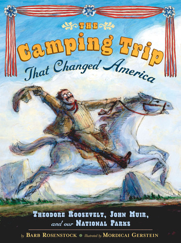 The Camping Trip that Changed America: Theodore Roosevelt, John Muir, and Our National Parks book cover by Barb Rosenstock