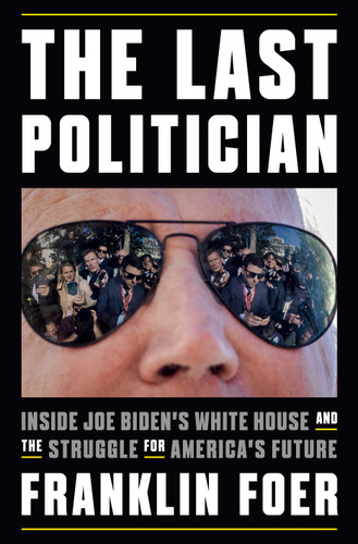 The Last Politician: Inside Joe Biden's White House and the Struggle for America's Future book cover by Franklin Foer