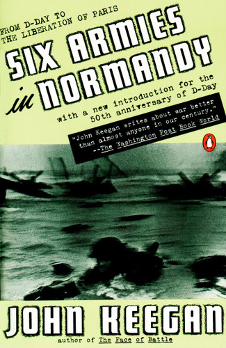 Six Armies in Normandy: From D-Day to the Liberation of Paris; June 6 - Aug. 5, 1944; Revised book cover by John Keegan