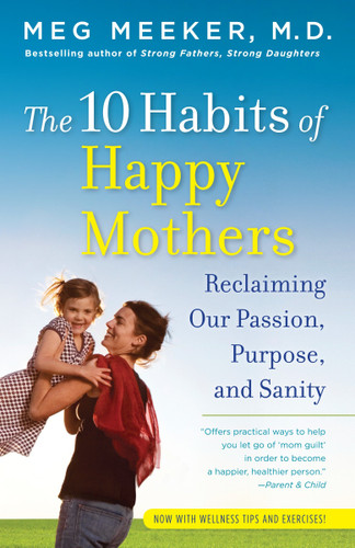 The 10 Habits of Happy Mothers: Reclaiming Our Passion, Purpose, and Sanity book cover by Meg Meeker
