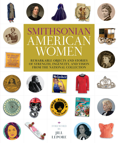 Smithsonian American Women: Remarkable Objects and Stories of Strength, Ingenuity, and Vision from the National Collection book cover by Smithsonian Institution