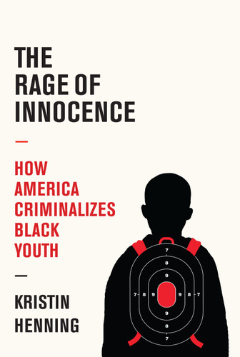 The Rage of Innocence: How America Criminalizes Black Youth book cover by Kristin Henning