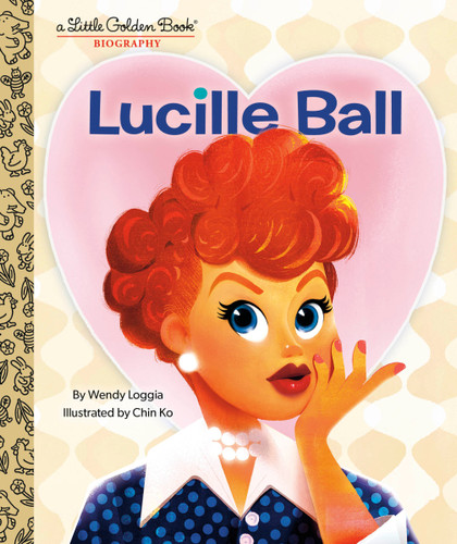 Lucille Ball: A Little Golden Book Biography (Little Golden Book Biographies) book cover by Wendy Loggia