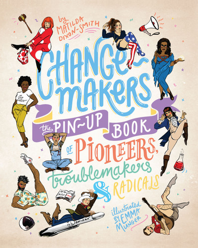 Change-makers: The pin-up book of pioneers, troublemakers and radicals book cover by Matilda Dixon-Smith