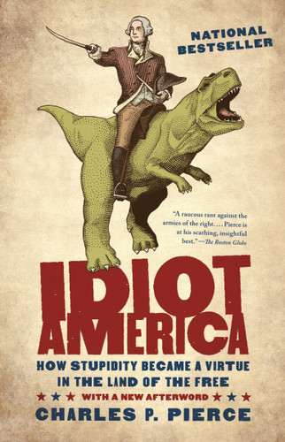 Idiot America: How Stupidity Became a Virtue in the Land of the Free book cover by Charles Pierce