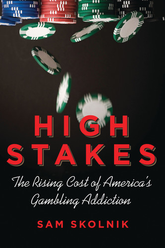 High Stakes: The Rising Cost of America's Gambling Addiction book cover by Sam Skolnik