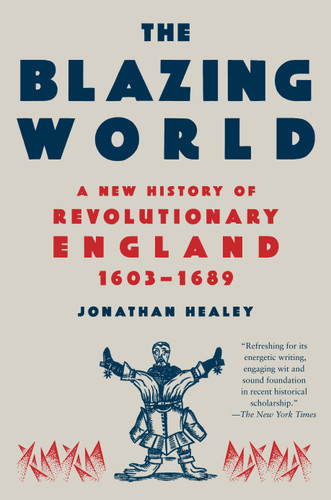 The Blazing World: A New History of Revolutionary England, 1603-1689 book cover by Jonathan Healey