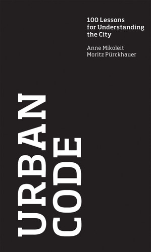Urban Code: 100 Lessons for Understanding the City book cover by Anne Mikoleit, Moritz Purckhauer