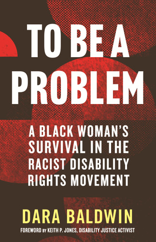 To Be a Problem: A Black Woman's Survival in the Racist Disability Rights Movement book cover by Dara Baldwin