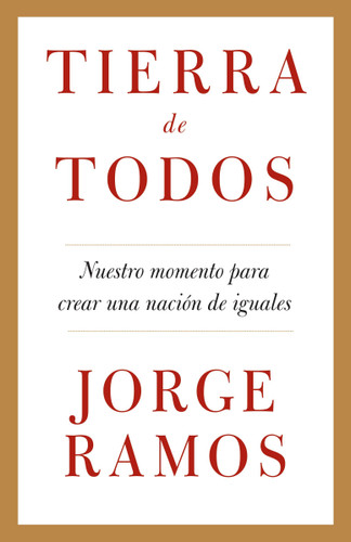 Tierra de todos: Nuestro momento para crear una nación de iguales / A Country for All: An Immigrant Manifesto book cover by Jorge Ramos