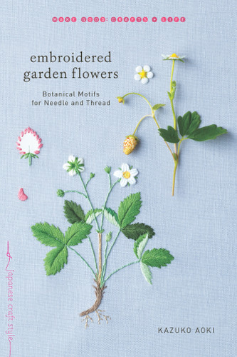 Embroidered Garden Flowers: Botanical Motifs for Needle and Thread (Make Good: Japanese Craft Style) book cover by Kazuko Aoki