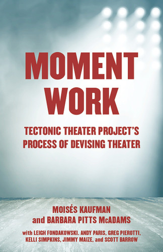 Moment Work: Tectonic Theater Project's Process of Devising Theater book cover by Moises Kaufman, Barbara Pitts McAdams