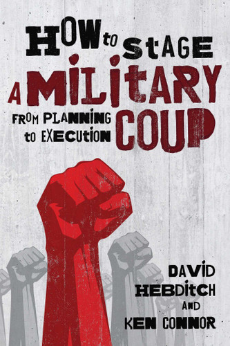 How to Stage a Military Coup: From Planning to Execution book cover by Ken Connor, David Hebditch