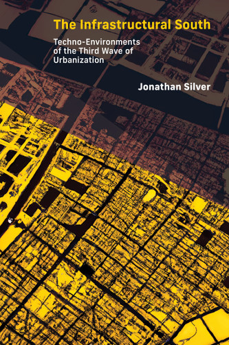 The Infrastructural South: Techno-Environments of the Third Wave of Urbanization (Infrastructures) book cover by Jonathan Silver