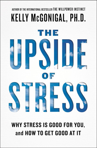 The Upside of Stress: Why Stress Is Good for You, and How to Get Good at It book cover by Kelly McGonigal, PhD