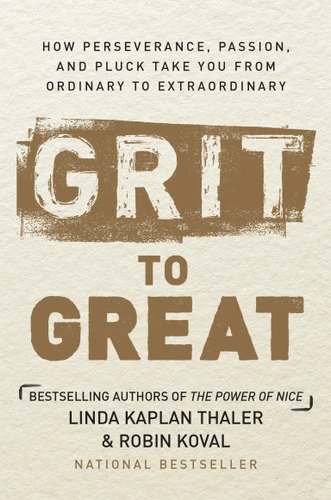 Grit to Great: How Perseverance, Passion, and Pluck Take You from Ordinary to Extraordinary book cover by Linda Kaplan Thaler, Robin Koval