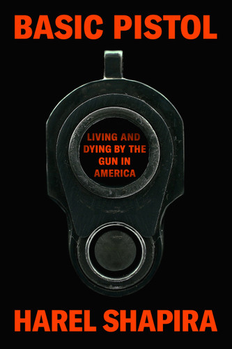 Basic Pistol: Living and Dying by the Gun in America book cover by Harel Shapira