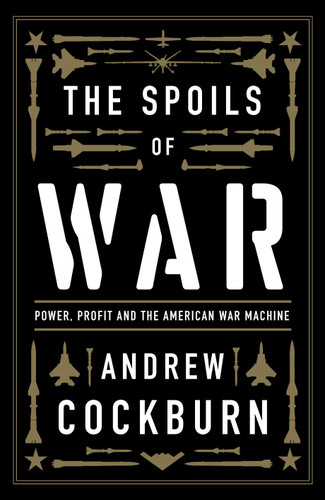 The Spoils of War: Power, Profit and the American War Machine book cover by Andrew Cockburn