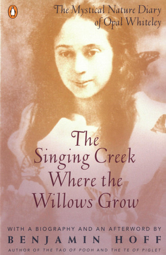 The Singing Creek Where the Willows Grow: The Mystical Nature Diary of Opal Whiteley book cover by Opal Whiteley