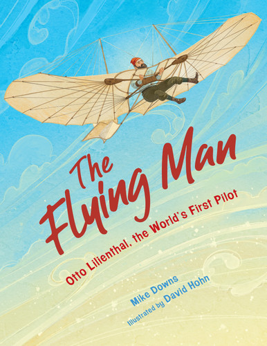 The Flying Man: Otto Lilienthal, the World's First Pilot book cover by Mike Downs