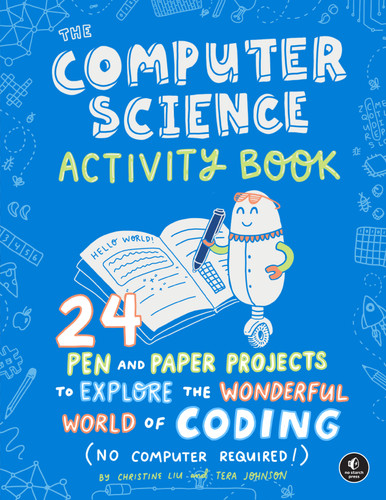 The Computer Science Activity Book: 24 Pen-and-Paper Projects to Explore the Wonderful World of Coding (No Computer Required!) book cover by Christine Liu, Tera Johnson