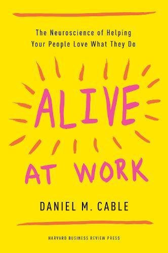 Alive at Work: The Neuroscience of Helping Your People Love What They Do Cover