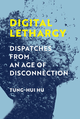 Digital Lethargy: Dispatches from an Age of Disconnection book cover by Tung-Hui Hu