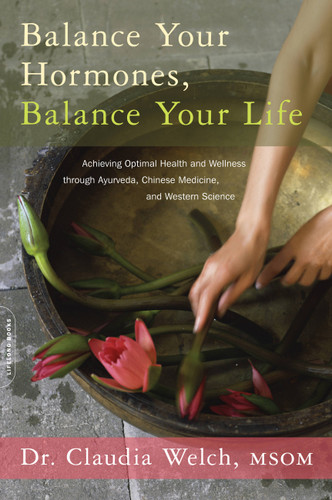 Balance Your Hormones, Balance Your Life: Achieving Optimal Health and Wellness through Ayurveda, Chinese Medicine, and Western Science book cover by Claudia Welch