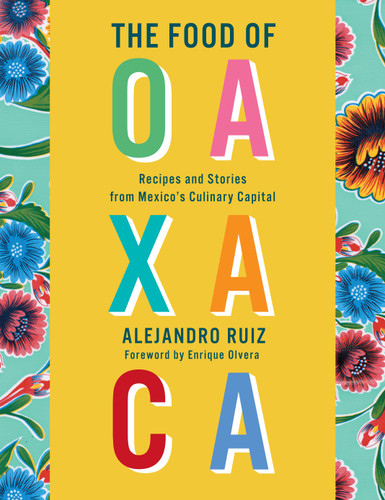 The Food of Oaxaca: Recipes and Stories from Mexico's Culinary Capital: A Cookbook book cover by Alejandro Ruiz, Carla Altesor