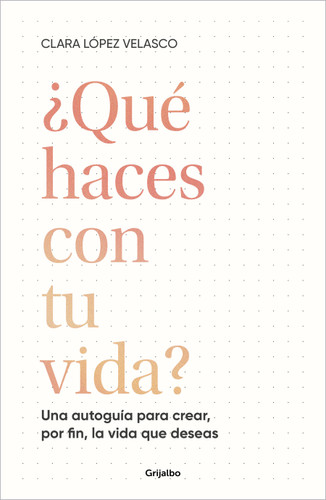 ¿Qué haces con tu vida?: Una autoguía para crear, por fin, la vida que deseas / What Are You Doing with Your Life? book cover by Clara López Velasco