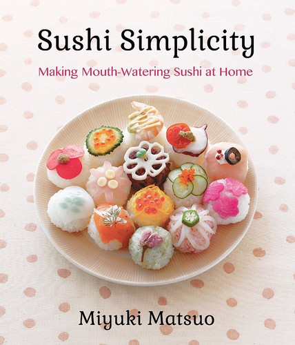 Sushi Simplicity: Making Mouth-Watering Sushi at Home book cover by Miyuki Matsuo