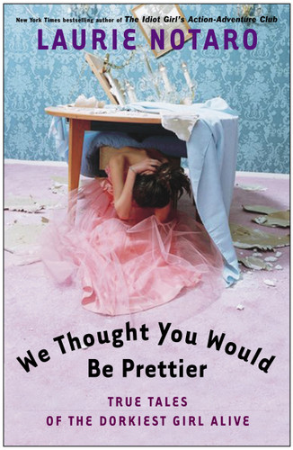 We Thought You Would Be Prettier: True Tales of the Dorkiest Girl Alive book cover by Laurie Notaro