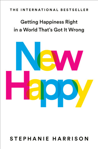 New Happy: Getting Happiness Right in a World That's Got It Wrong book cover by Stephanie Harrison
