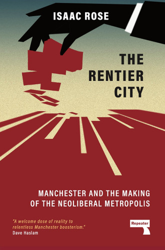 The Rentier City: Manchester and the Making of the Neoliberal Metropolis book cover by Isaac Rose