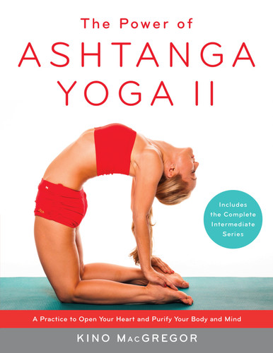 The Power of Ashtanga Yoga II: The Intermediate Series: A Practice to Open Your Heart and Purify Your Body and Mind book cover by Kino MacGregor