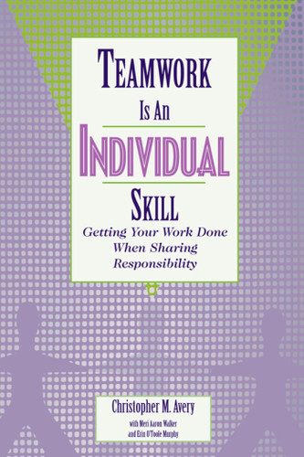 Teamwork Is an Individual Skill: Getting Your Work Done When Sharing Responsibility book cover by Christopher M. Avery, Meri Aaron Walker, Erin O'Toole Murphy