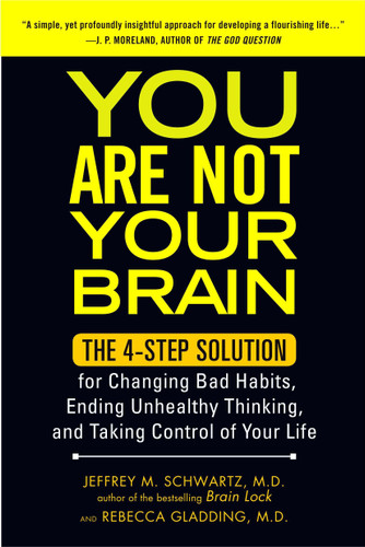 You Are Not Your Brain: The 4-Step Solution for Changing Bad Habits, Ending Unhealthy Thinking, and Taking Control of Your Life book cover by Jeffrey M. Schwartz, M.D., Rebecca Gladding MD