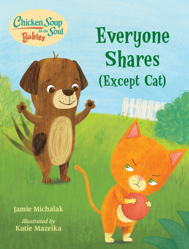 Chicken Soup for the Soul BABIES: Everyone Shares (Except Cat): A Book About Sharing (Chicken Soup for the Soul BABIES) book cover by Jamie Michalak