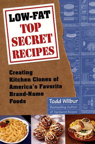 Low-Fat Top Secret Recipes: Creating Kitchen Clones of America's Favorite Brand-Name Foods: A Cookbook book cover by Todd Wilbur
