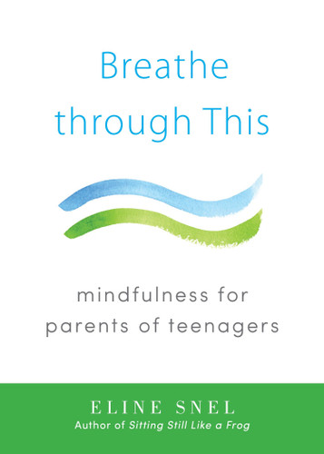 Breathe through This: Mindfulness for Parents of Teenagers book cover by Eline Snel