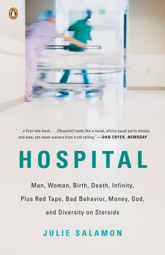 Hospital: Man, Woman, Birth, Death, Infinity, Plus Red Tape, Bad Behavior, Money, God, and Diversity on Steroids book cover by Julie Salamon