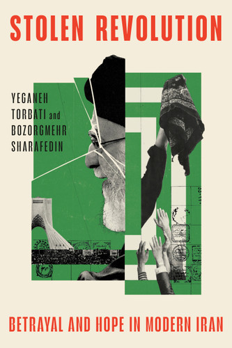 Stolen Revolution: Betrayal and Hope in Modern Iran book cover by Yeganeh Torbati, Bozorgmehr Sharafedin