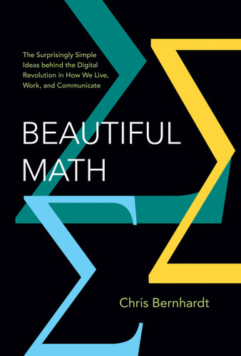 Beautiful Math: The Surprisingly Simple Ideas behind the Digital Revolution in How We Live, Work, and Communicate book cover by Chris Bernhardt