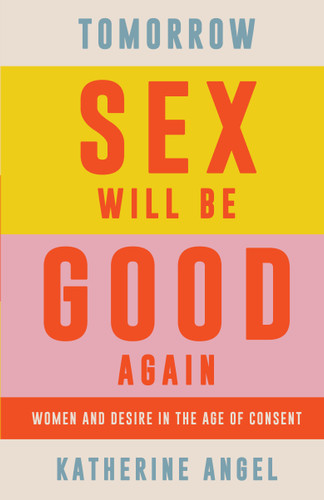 Tomorrow Sex Will Be Good Again: Women and Desire in the Age of Consent book cover by Katherine Angel